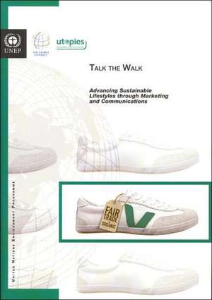 Talk the Walk: Advancing Sustainable Lifestyles Through Marketing and Communications de Stanislas Dupre