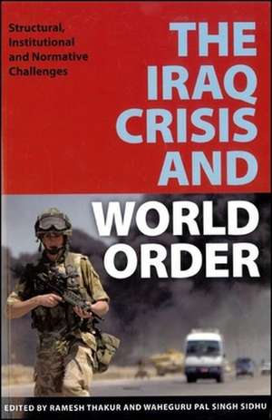 The Iraq Crisis and World Order: Structural, Institutional and Normative Challenges de Ramesh Thakur