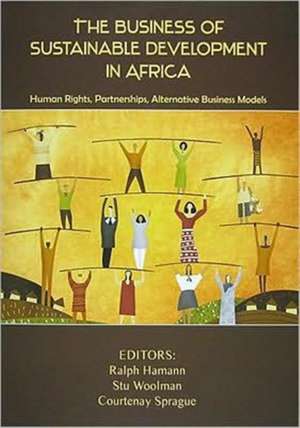 The Business of Sustainable Development in Africa: Human Rights, Partnerships, Alternative Business Models de Ralph Hamann