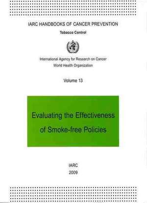 Evaluating the Effectiveness of Smoke-Free Policies: IARC Handbooks of Cancer Prevention in Tobacco Control de International Agency for Research on Can