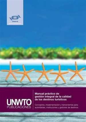 Manual práctico de gestión integral de la calidad de los destinos turísticos de World Tourism Organization