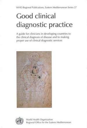 Good Clinical Diagnostic Practice: A Guide for Clinicians in Developing Countries to the Clinical Diagnosis of Disease and to Making Proper Use of Cli de Kathryn Carter