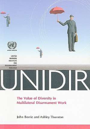 The Value of Diversity in Multilateral Disarmament Work de United Nations Institute for Disarmament Research