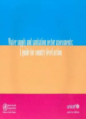 Water Supply and Sanitation Sector Assessments: A Guide for Country-Level Action de World Health Organization