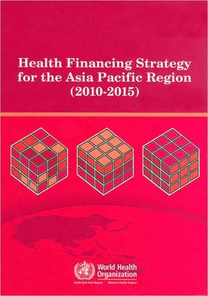 Health Financing Strategy for the Asia Pacific Region (2010-2015) de Who Regional Office for the Western Pacific