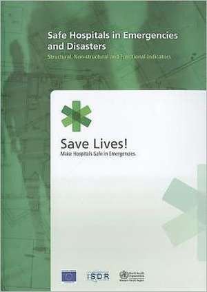 Safe Hospitals in Emergencies and Disasters: Structural, Non-Structural and Functional Indicators de Who Regional Office for the Western Paci