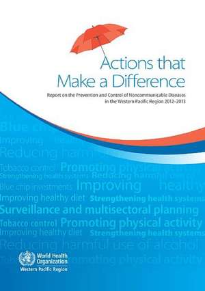 Actions That Make a Difference: Report on the Prevention and Control of Noncommunicable Diseases in the Western Pacific Region 2012-2013 de Who Regional Office for the Western Paci