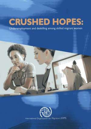 Crushed Hopes: Underemployment and Deskilling Among Skilled Migrant Women de United Nations