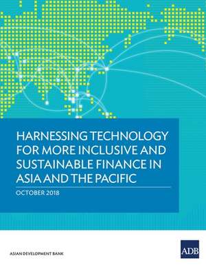 Harnessing Technology for More Inclusive and Sustainable Finance in Asia and the Pacific de Asian Development Bank