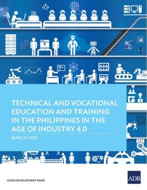 Technical and Vocational Education and Training in the Philippines in the Age of Industry 4.0 de Asian Development Bank