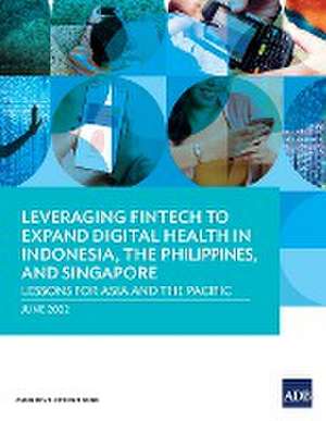 Leveraging Fintech to Expand Digital Health in Indonesia, the Philippines, and Singapore de Asian Development Bank