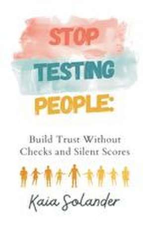 Stop Testing People de Kaia Solander