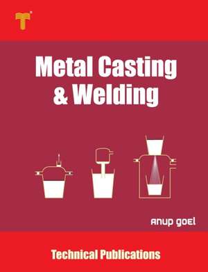 Metal Casting and Welding: Processes and Applications de Anup Goel