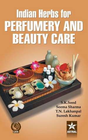 Indian Herbs for Perfumery and Beauty Care de S K & Sharma Seema & Lakhanpal T Sood