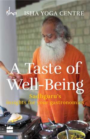 A Taste of Well-Being: Sadhguru's Insights for Your Gastronomics de Isha Foundation