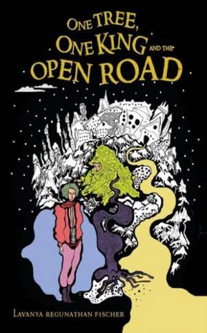 The One Tree, One King and the Open Road de Lavanya Regunathan Ashutosh