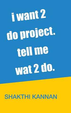 i want 2 do project. tell me wat 2 do. de Shakthi Kannan