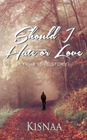 Should I Hate or Love (A True Love Story) de Kisnaa