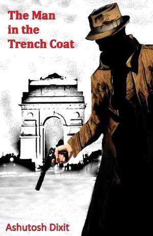 The Man in the Trench Coat de Ashutosh Dixit