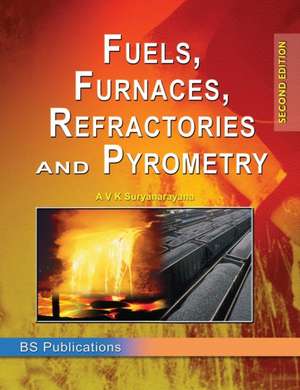 Fuels, Furnaces, Refractories and Pyrometry de A V K Suryanarayana