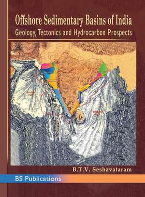 Offshore Sedimentary Basins of India Geology, Tectonics and Hydrocarbon Prospects de B T. V Seshavataram