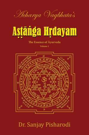 Acharya Vagbhata's Astanga Hridayam Vol 1 de Sanjay Pisharodi