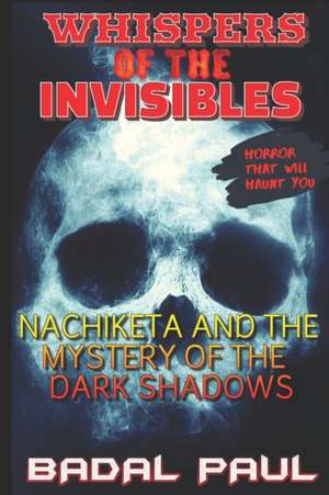 Whispers of the Invisibles: Nachiketa and the Mystery of the Dark Shadows de Badal Paul