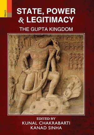 State, Power and Legitimacy: The Gupta Kingdom de Kunal Chakrabarti