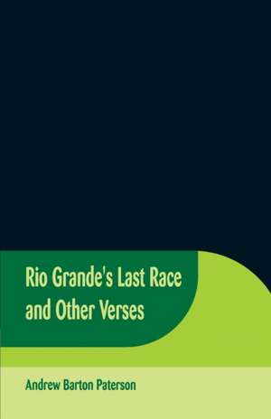 Rio Grande's Last Race and Other Verses de Andrew Barton Paterson