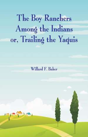 The Boy Ranchers Among the Indians de Willard F. Baker