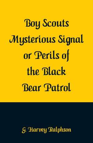 Boy Scouts Mysterious Signal or Perils of the Black Bear Patrol de G. Harvey Ralphson