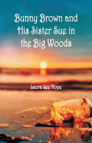 Bunny Brown and His Sister Sue in the Big Woods de Laura Lee Hope