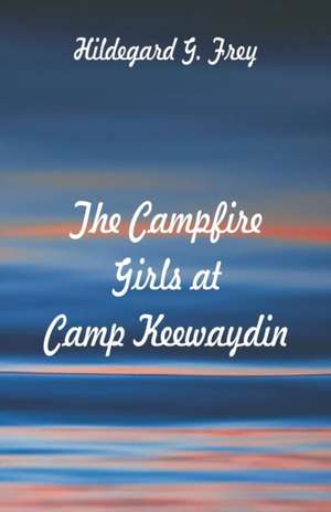 The Campfire Girls at Camp Keewaydin de Hildegard G. Frey