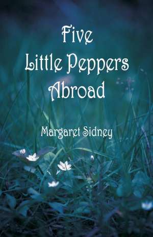 Five Little Peppers Abroad de Margaret Sidney