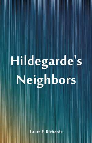 Hildegarde's Neighbors de Laura E. Richards