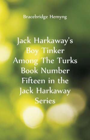 Jack Harkaway's Boy Tinker Among The Turks Book Number Fifteen in the Jack Harkaway Series de Bracebridge Hemyng