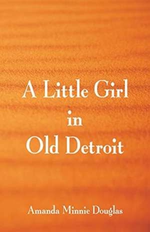 A Little Girl in Old Detroit de Amanda Minnie Douglas