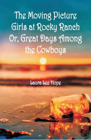 The Moving Picture Girls at Rocky Ranch de Laura Lee Hope