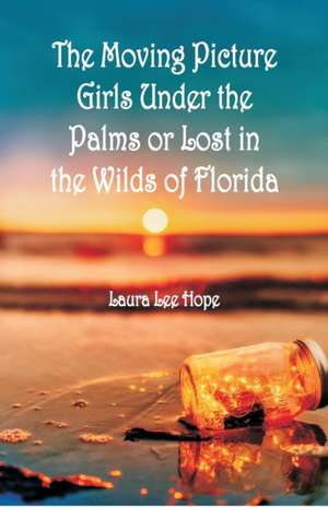 "The Moving Picture Girls Under the Palms de Laura Lee Hope