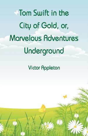 Tom Swift in the City of Gold de Victor Appleton