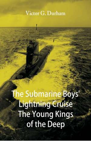 The Submarine Boys' Lightning Cruise The Young Kings of the Deep de Victor G. Durham