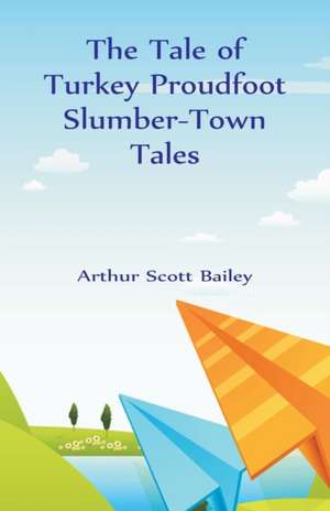 The Tale of Turkey Proudfoot Slumber-Town Tales de Arthur Scott Bailey