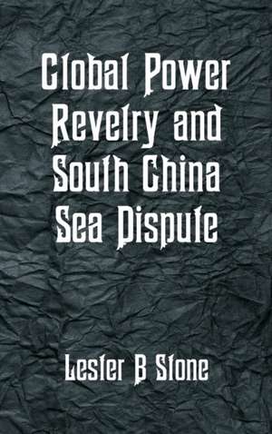 Global Power Revelry and South China Sea Dispute de Lester B Stone