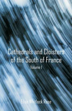 Cathedrals and Cloisters of the South of France de Elise Whitlock Rose