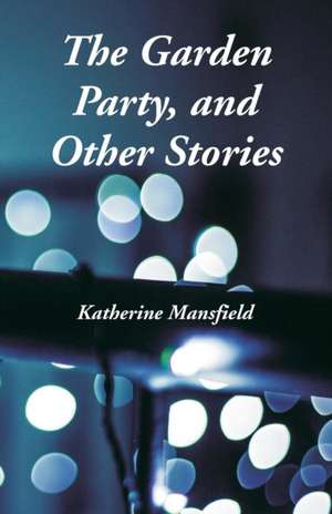 The Garden Party, and Other Stories de Katherine Mansfield