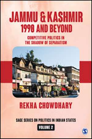 Jammu and Kashmir: 1990 and Beyond: Competitive Politics in the Shadow of Separatism de Rekha Chowdhary