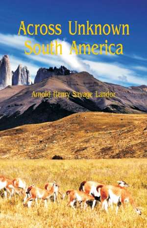 Across Unknown South America de Arnold Henry Savage Landor