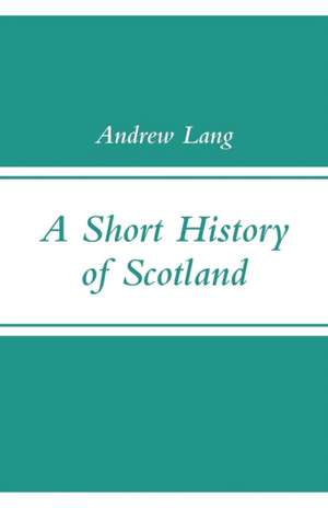 A Short History of Scotland de Andrew Lang