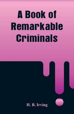 A Book of Remarkable Criminals de H. B. Irving