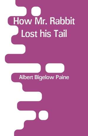 How Mr. Rabbit Lost his Tail de Albert Bigelow Paine